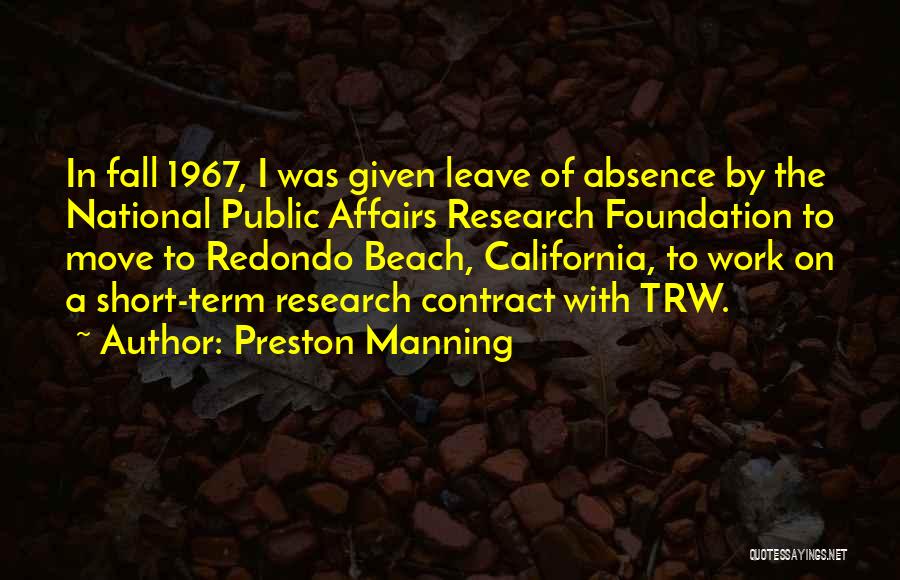 Preston Manning Quotes: In Fall 1967, I Was Given Leave Of Absence By The National Public Affairs Research Foundation To Move To Redondo