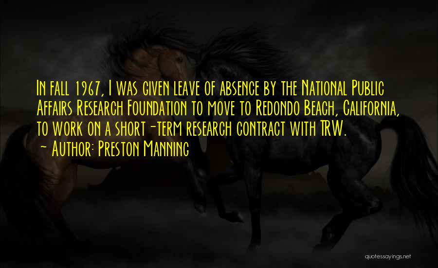 Preston Manning Quotes: In Fall 1967, I Was Given Leave Of Absence By The National Public Affairs Research Foundation To Move To Redondo