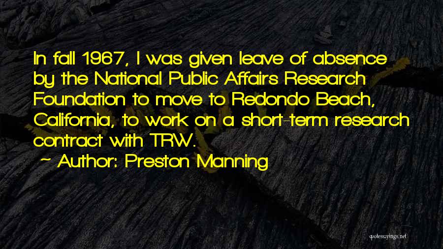 Preston Manning Quotes: In Fall 1967, I Was Given Leave Of Absence By The National Public Affairs Research Foundation To Move To Redondo