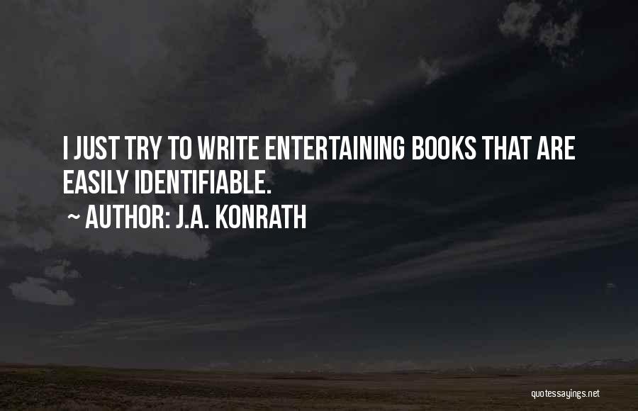 J.A. Konrath Quotes: I Just Try To Write Entertaining Books That Are Easily Identifiable.