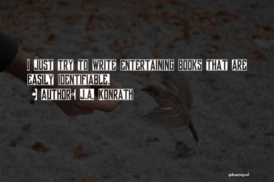 J.A. Konrath Quotes: I Just Try To Write Entertaining Books That Are Easily Identifiable.