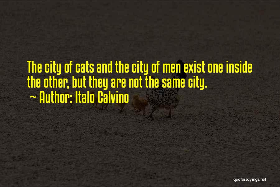 Italo Calvino Quotes: The City Of Cats And The City Of Men Exist One Inside The Other, But They Are Not The Same