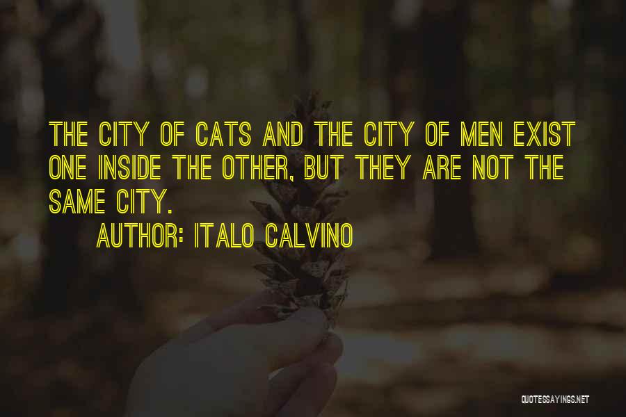 Italo Calvino Quotes: The City Of Cats And The City Of Men Exist One Inside The Other, But They Are Not The Same