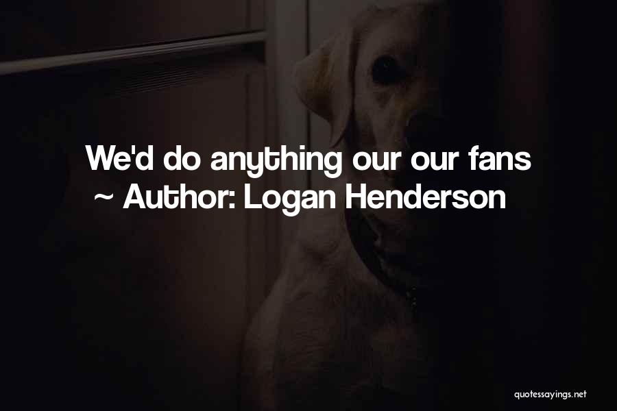 Logan Henderson Quotes: We'd Do Anything Our Our Fans