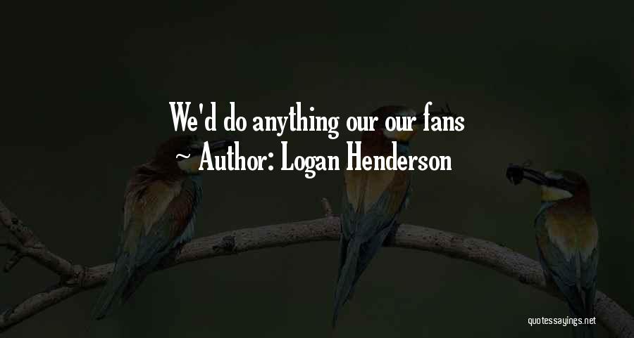 Logan Henderson Quotes: We'd Do Anything Our Our Fans
