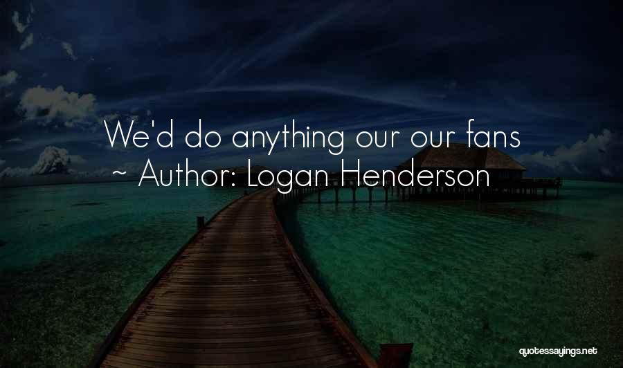 Logan Henderson Quotes: We'd Do Anything Our Our Fans