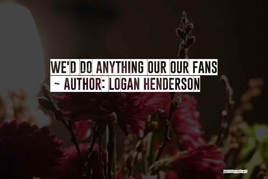 Logan Henderson Quotes: We'd Do Anything Our Our Fans