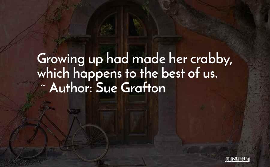 Sue Grafton Quotes: Growing Up Had Made Her Crabby, Which Happens To The Best Of Us.