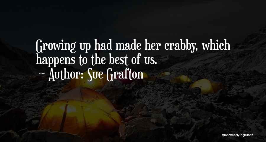 Sue Grafton Quotes: Growing Up Had Made Her Crabby, Which Happens To The Best Of Us.