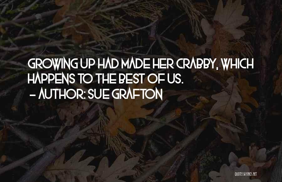 Sue Grafton Quotes: Growing Up Had Made Her Crabby, Which Happens To The Best Of Us.