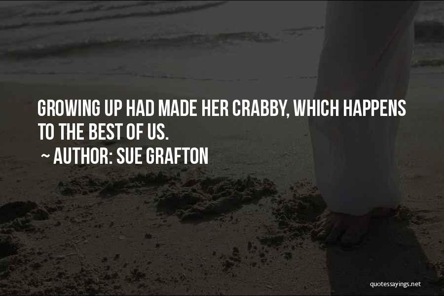 Sue Grafton Quotes: Growing Up Had Made Her Crabby, Which Happens To The Best Of Us.