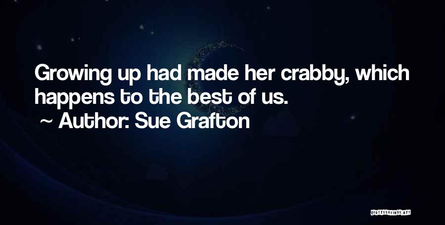 Sue Grafton Quotes: Growing Up Had Made Her Crabby, Which Happens To The Best Of Us.