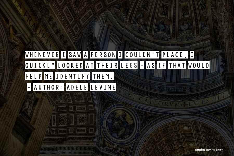 Adele Levine Quotes: Whenever I Saw A Person I Couldn't Place, I Quickly Looked At Their Legs - As If That Would Help