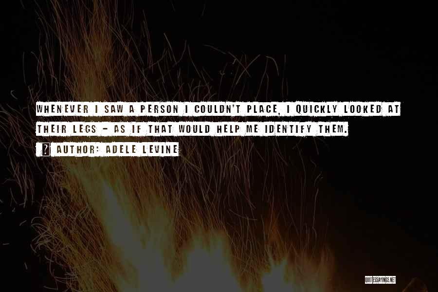 Adele Levine Quotes: Whenever I Saw A Person I Couldn't Place, I Quickly Looked At Their Legs - As If That Would Help