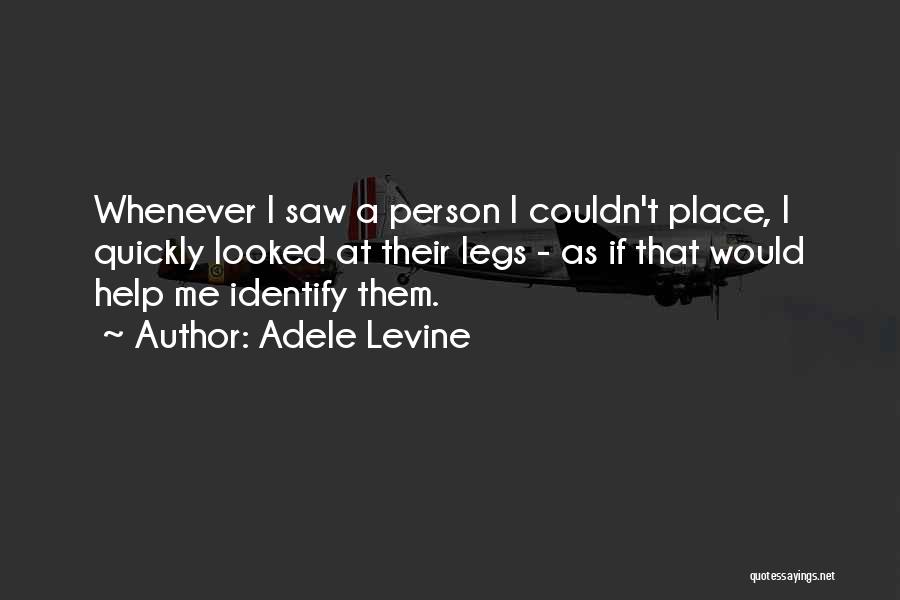 Adele Levine Quotes: Whenever I Saw A Person I Couldn't Place, I Quickly Looked At Their Legs - As If That Would Help