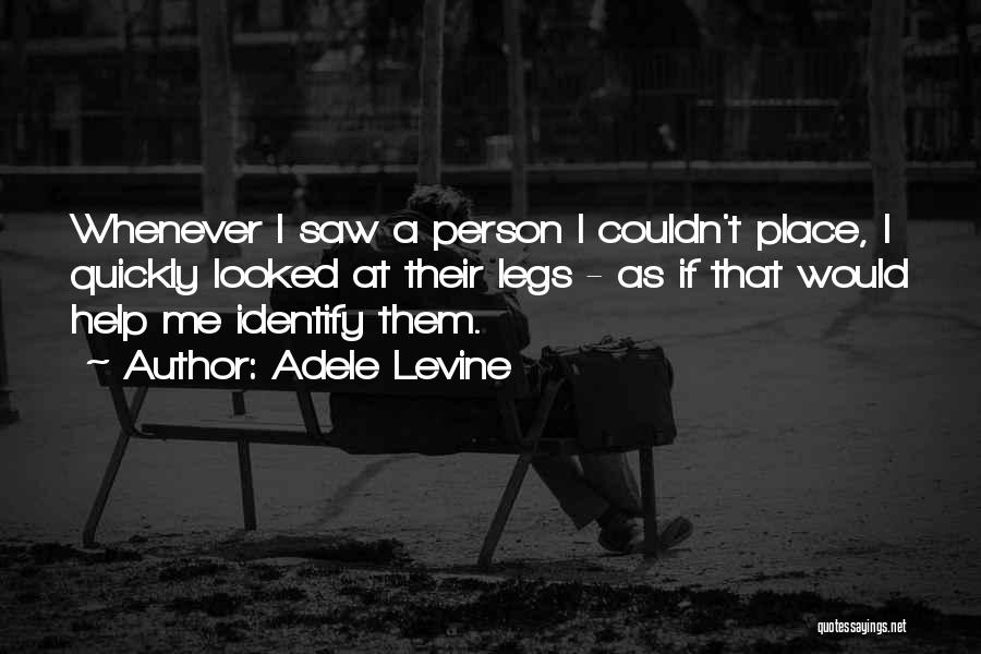 Adele Levine Quotes: Whenever I Saw A Person I Couldn't Place, I Quickly Looked At Their Legs - As If That Would Help