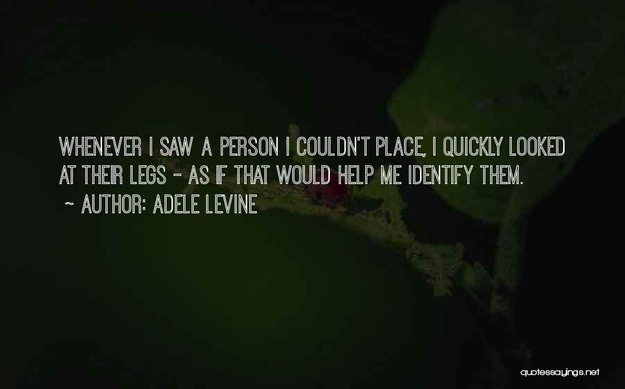 Adele Levine Quotes: Whenever I Saw A Person I Couldn't Place, I Quickly Looked At Their Legs - As If That Would Help