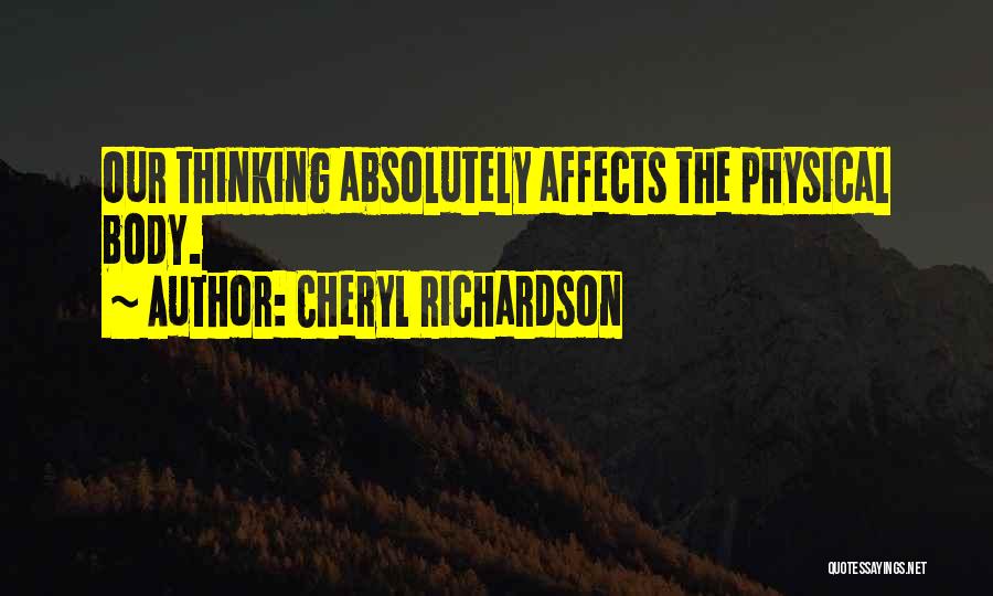 Cheryl Richardson Quotes: Our Thinking Absolutely Affects The Physical Body.