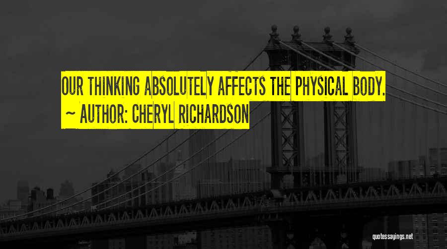 Cheryl Richardson Quotes: Our Thinking Absolutely Affects The Physical Body.