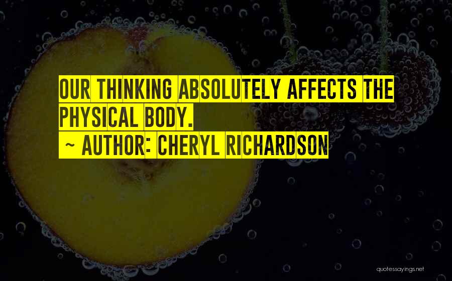Cheryl Richardson Quotes: Our Thinking Absolutely Affects The Physical Body.