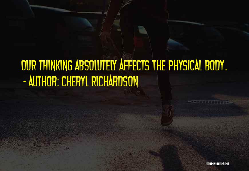 Cheryl Richardson Quotes: Our Thinking Absolutely Affects The Physical Body.