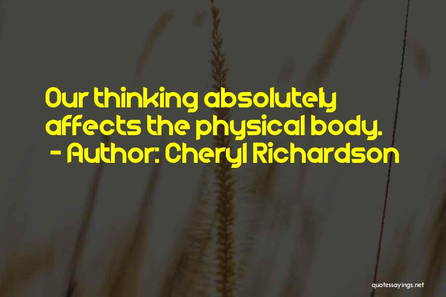 Cheryl Richardson Quotes: Our Thinking Absolutely Affects The Physical Body.