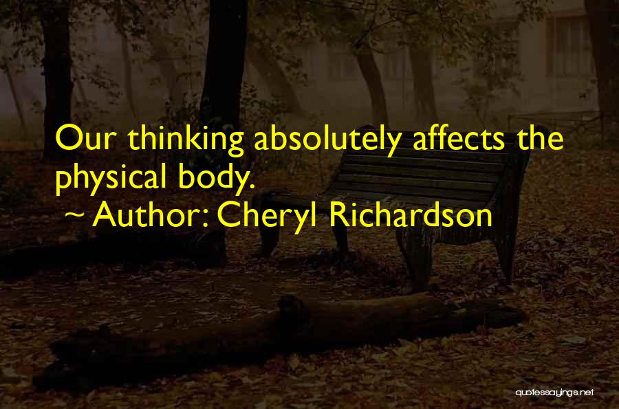 Cheryl Richardson Quotes: Our Thinking Absolutely Affects The Physical Body.