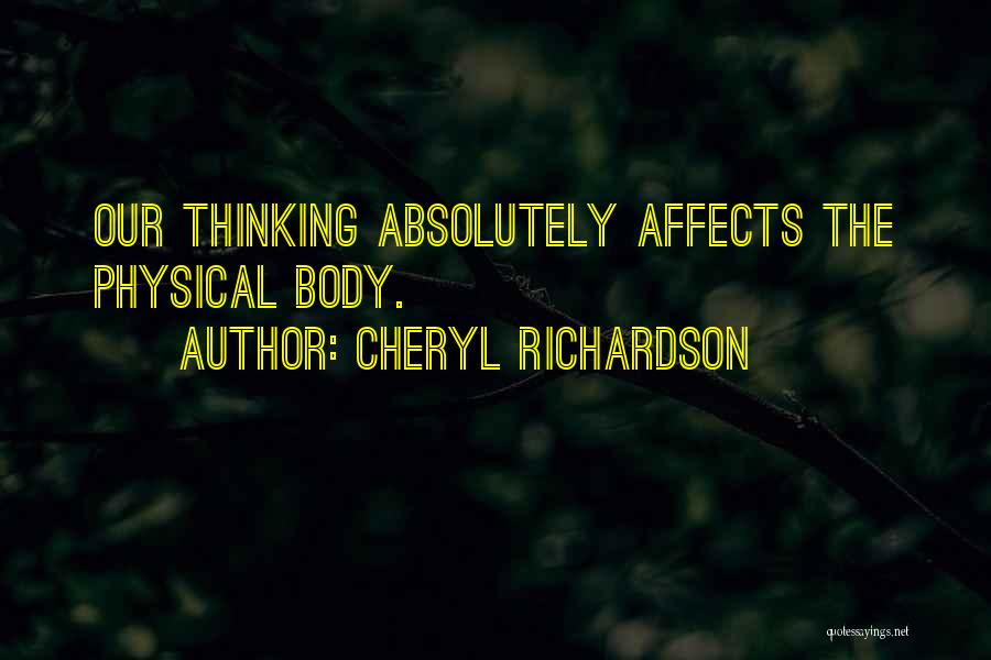 Cheryl Richardson Quotes: Our Thinking Absolutely Affects The Physical Body.