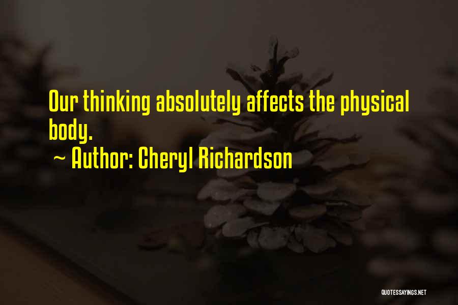 Cheryl Richardson Quotes: Our Thinking Absolutely Affects The Physical Body.