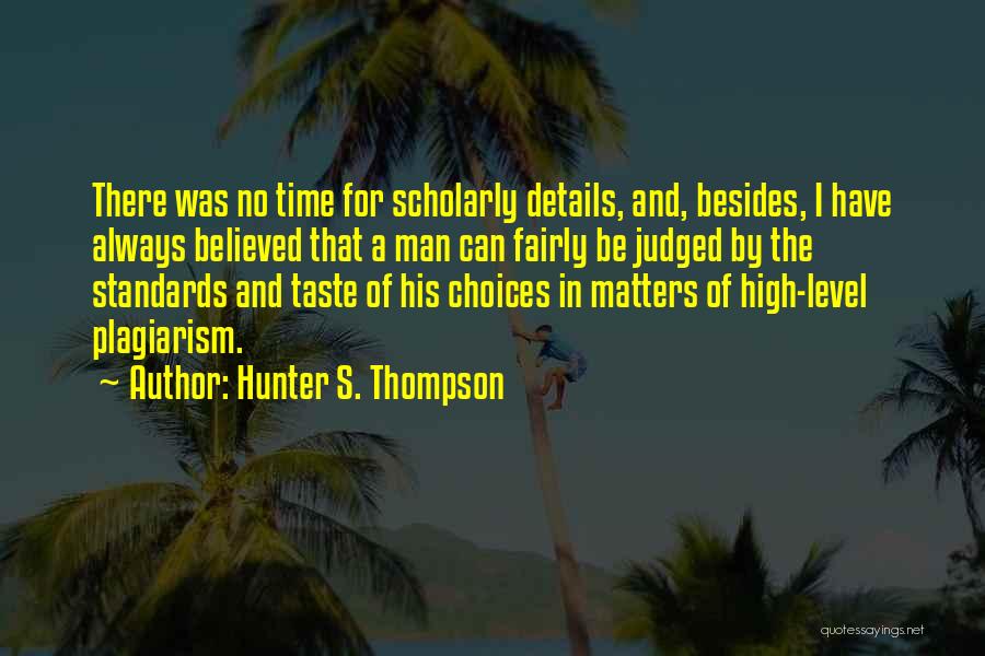 Hunter S. Thompson Quotes: There Was No Time For Scholarly Details, And, Besides, I Have Always Believed That A Man Can Fairly Be Judged