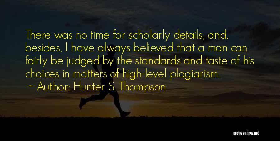 Hunter S. Thompson Quotes: There Was No Time For Scholarly Details, And, Besides, I Have Always Believed That A Man Can Fairly Be Judged