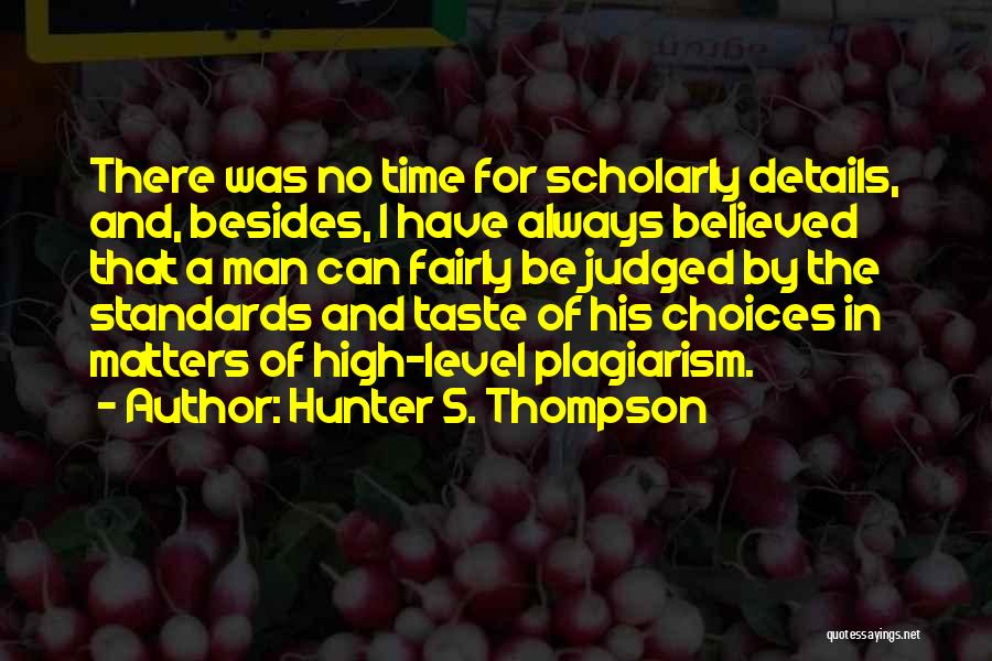 Hunter S. Thompson Quotes: There Was No Time For Scholarly Details, And, Besides, I Have Always Believed That A Man Can Fairly Be Judged