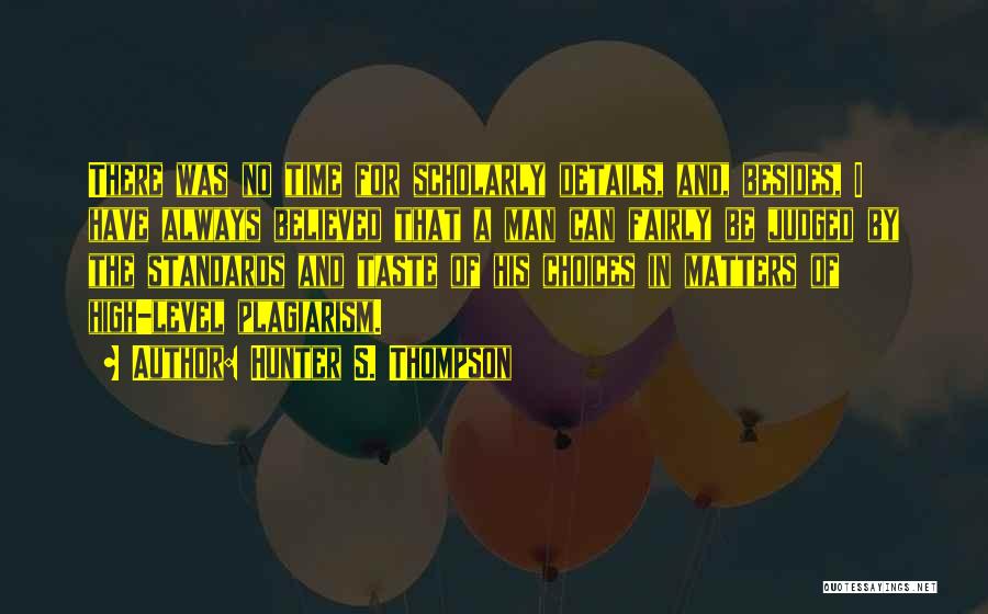 Hunter S. Thompson Quotes: There Was No Time For Scholarly Details, And, Besides, I Have Always Believed That A Man Can Fairly Be Judged