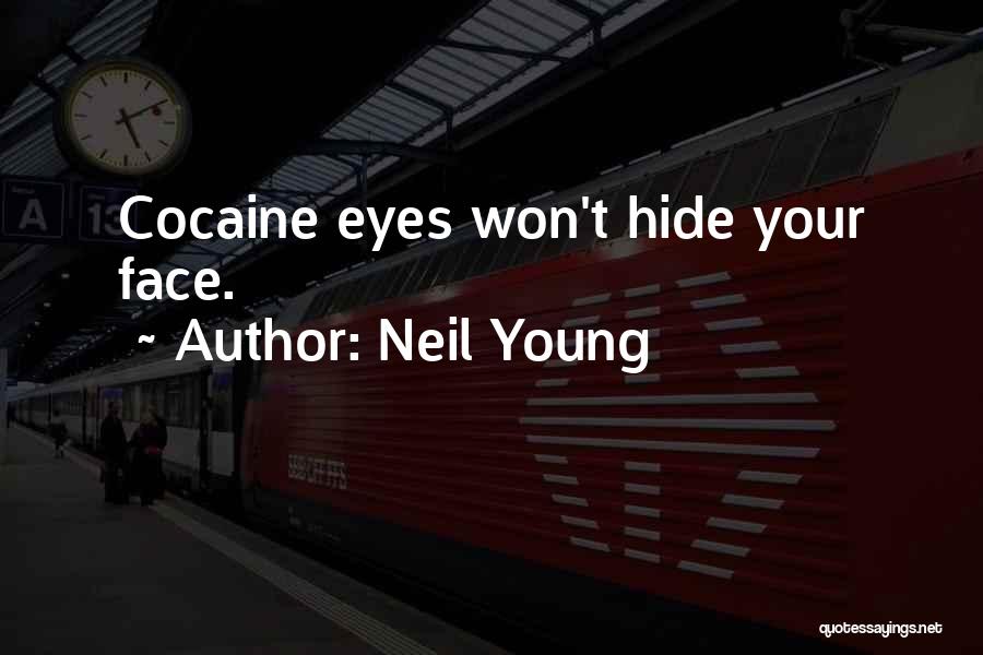 Neil Young Quotes: Cocaine Eyes Won't Hide Your Face.