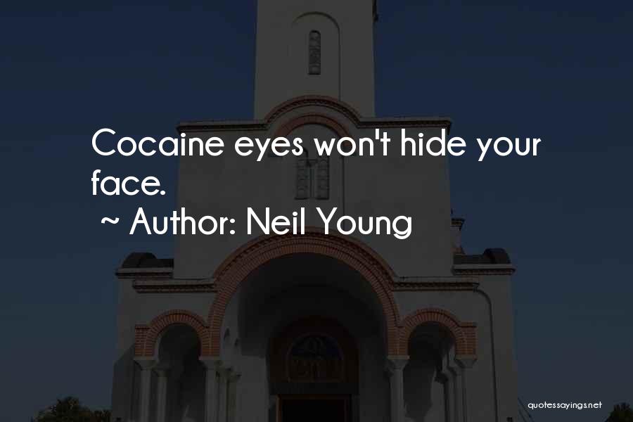 Neil Young Quotes: Cocaine Eyes Won't Hide Your Face.