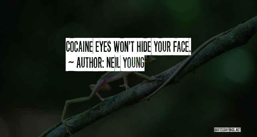 Neil Young Quotes: Cocaine Eyes Won't Hide Your Face.