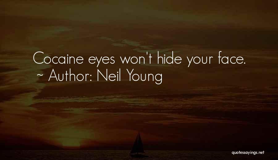 Neil Young Quotes: Cocaine Eyes Won't Hide Your Face.