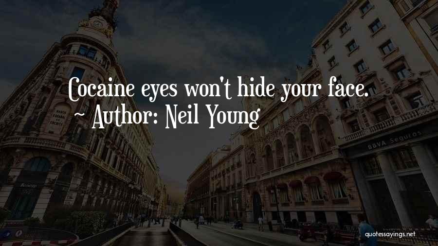 Neil Young Quotes: Cocaine Eyes Won't Hide Your Face.