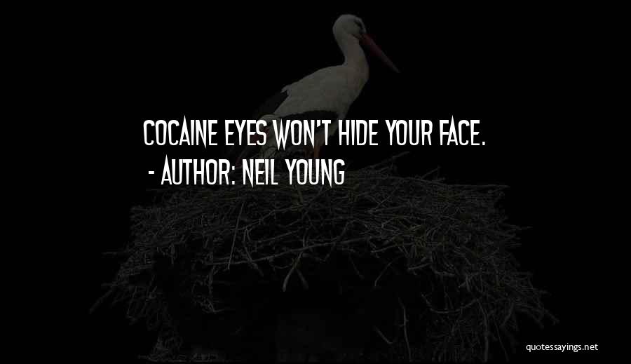 Neil Young Quotes: Cocaine Eyes Won't Hide Your Face.