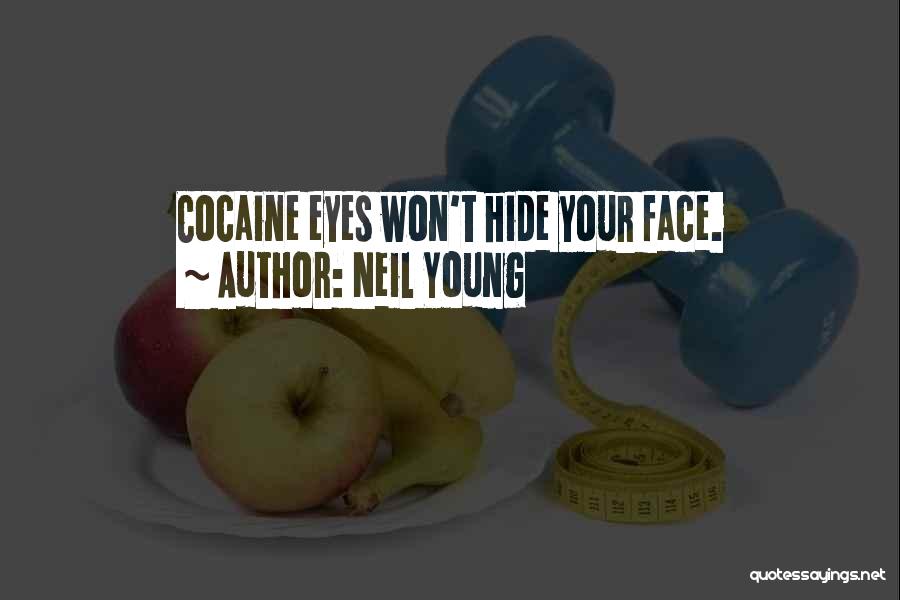 Neil Young Quotes: Cocaine Eyes Won't Hide Your Face.