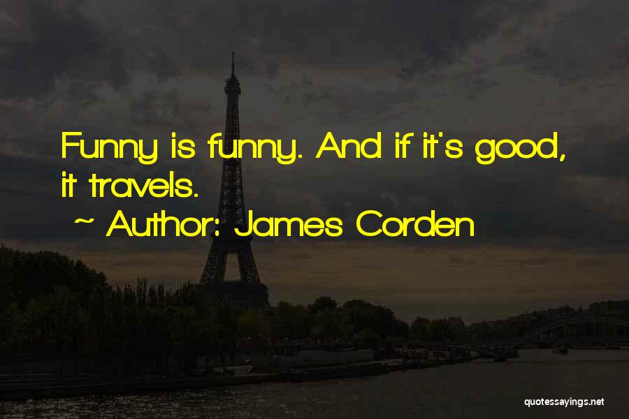 James Corden Quotes: Funny Is Funny. And If It's Good, It Travels.