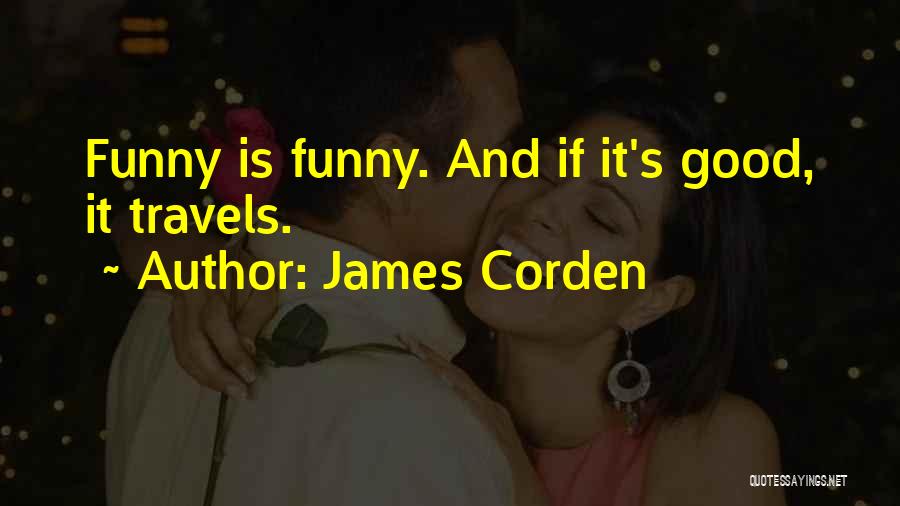 James Corden Quotes: Funny Is Funny. And If It's Good, It Travels.