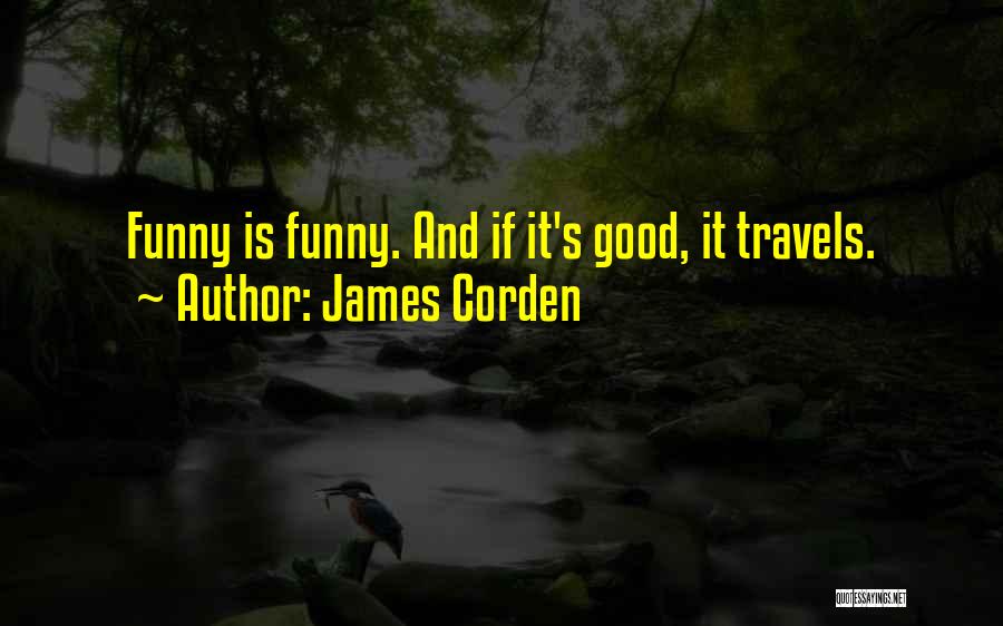 James Corden Quotes: Funny Is Funny. And If It's Good, It Travels.