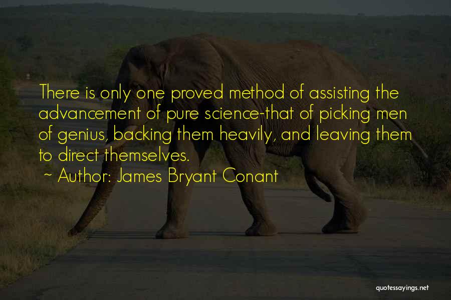 James Bryant Conant Quotes: There Is Only One Proved Method Of Assisting The Advancement Of Pure Science-that Of Picking Men Of Genius, Backing Them