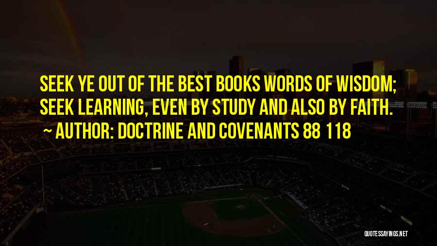 Doctrine And Covenants 88 118 Quotes: Seek Ye Out Of The Best Books Words Of Wisdom; Seek Learning, Even By Study And Also By Faith.