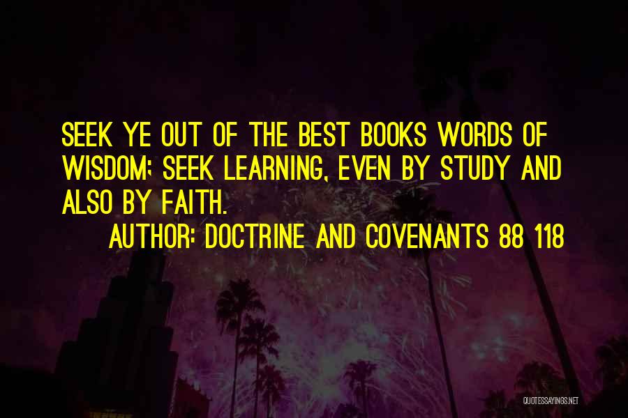 Doctrine And Covenants 88 118 Quotes: Seek Ye Out Of The Best Books Words Of Wisdom; Seek Learning, Even By Study And Also By Faith.