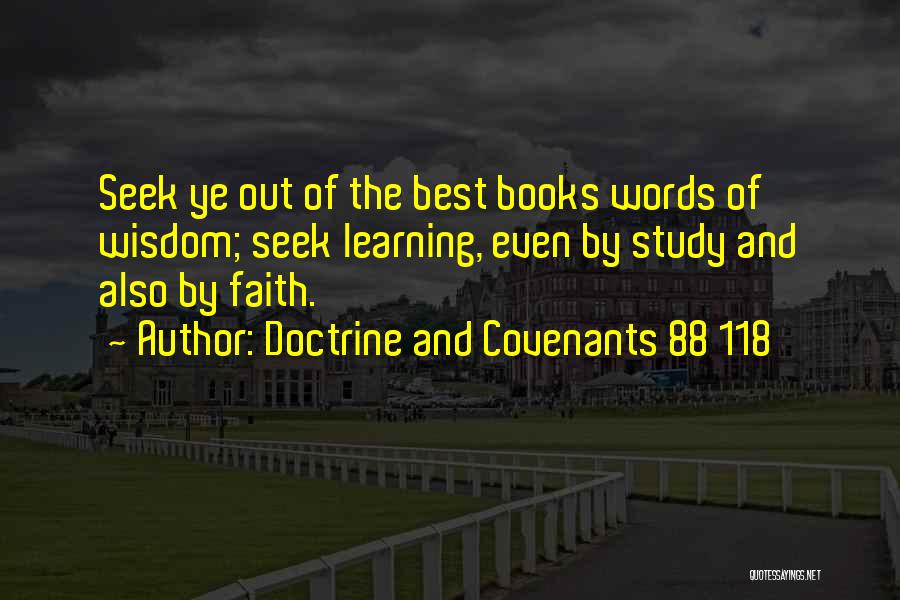 Doctrine And Covenants 88 118 Quotes: Seek Ye Out Of The Best Books Words Of Wisdom; Seek Learning, Even By Study And Also By Faith.