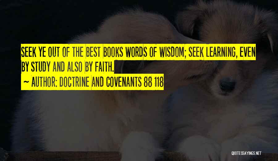 Doctrine And Covenants 88 118 Quotes: Seek Ye Out Of The Best Books Words Of Wisdom; Seek Learning, Even By Study And Also By Faith.