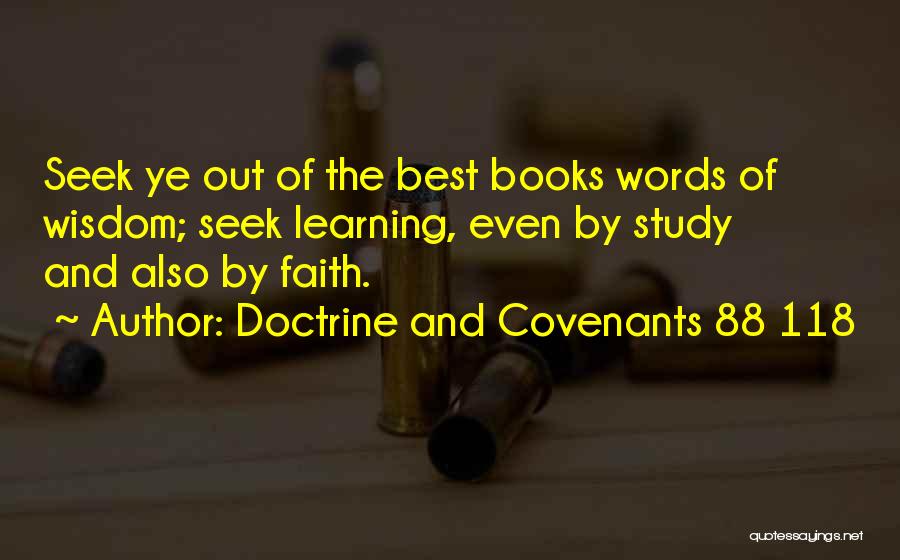 Doctrine And Covenants 88 118 Quotes: Seek Ye Out Of The Best Books Words Of Wisdom; Seek Learning, Even By Study And Also By Faith.