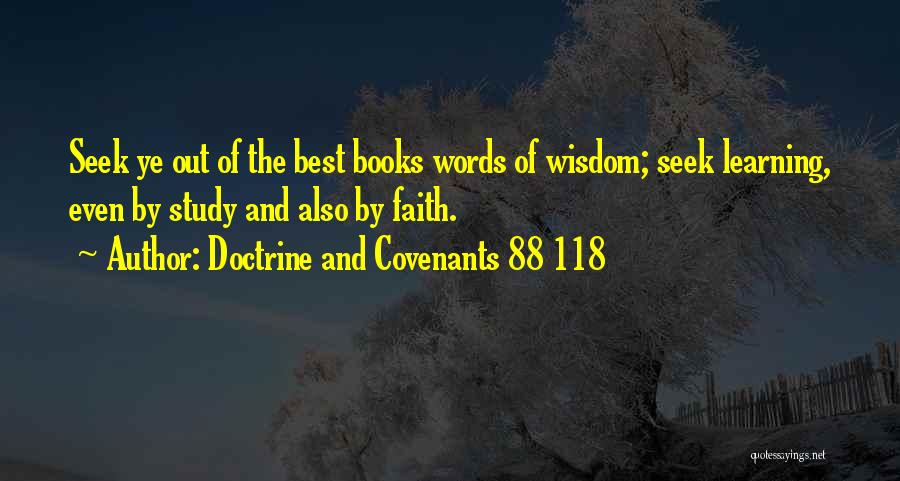 Doctrine And Covenants 88 118 Quotes: Seek Ye Out Of The Best Books Words Of Wisdom; Seek Learning, Even By Study And Also By Faith.